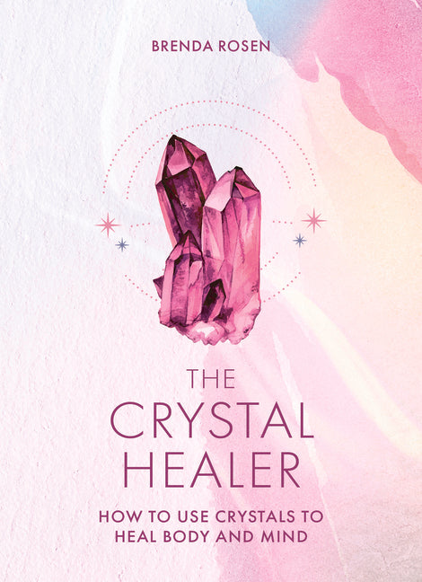 The Crystal Healer: How to Use Crystals to Heal Body and Mind
