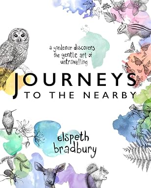 Journeys to the Nearby: A Gardener Discovers the Gentle Art of Untravelling