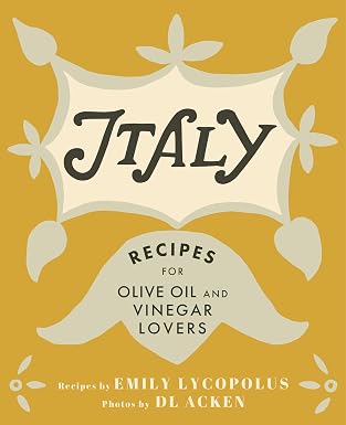 Italy: Recipes for Olive Oil and Vinegar Lovers