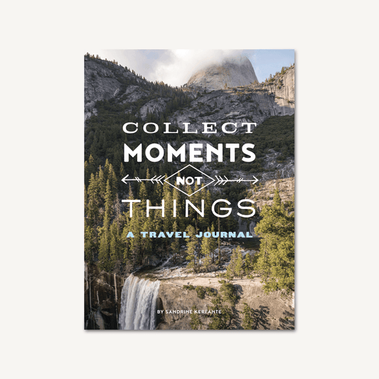 Collect Moments Not Things: A Travel Journal