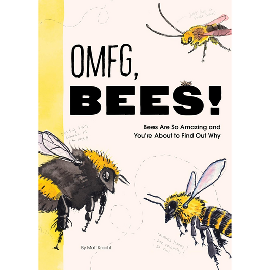 OMFG, BEES!: Bees Are So Amazing and You're About to Find Out Why