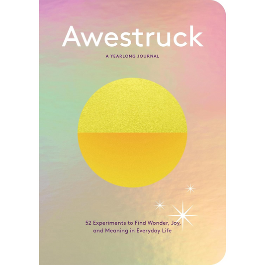 Awestruck: 52 Experiments to Find Wonder, Joy, and Meaning in Everyday Life