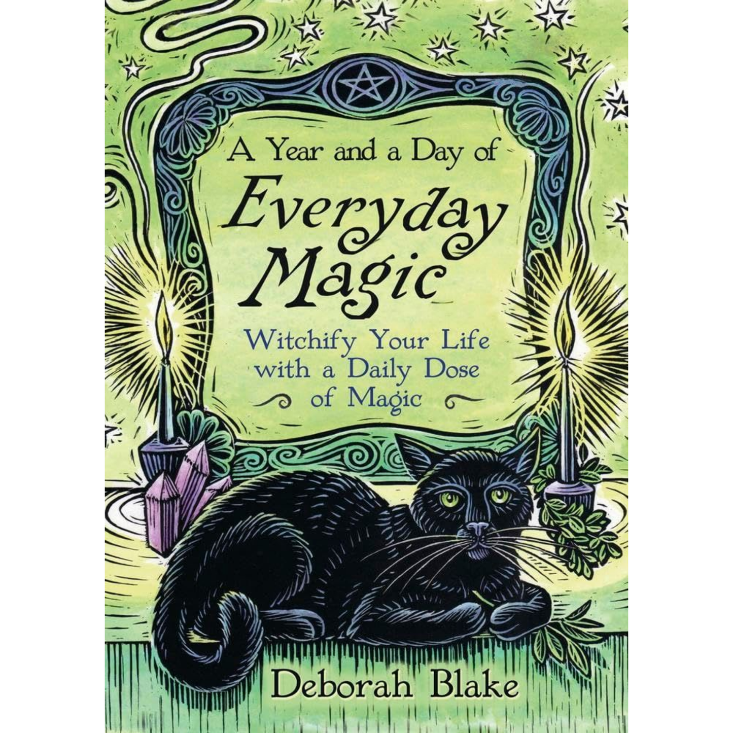 A Year and a Day of Everyday Magic: Witchify Your Life with a Daily Dose of Magic