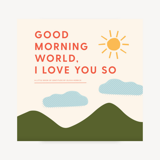 Good Morning World, I Love You So by Olivia Herrick