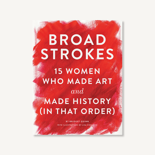 Broad Strokes: 15 Women Who Made Art and Made History (In That Order)